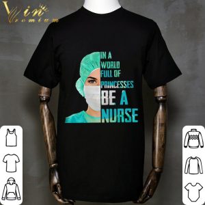 In a world full of princesses be a nurse shirt 4