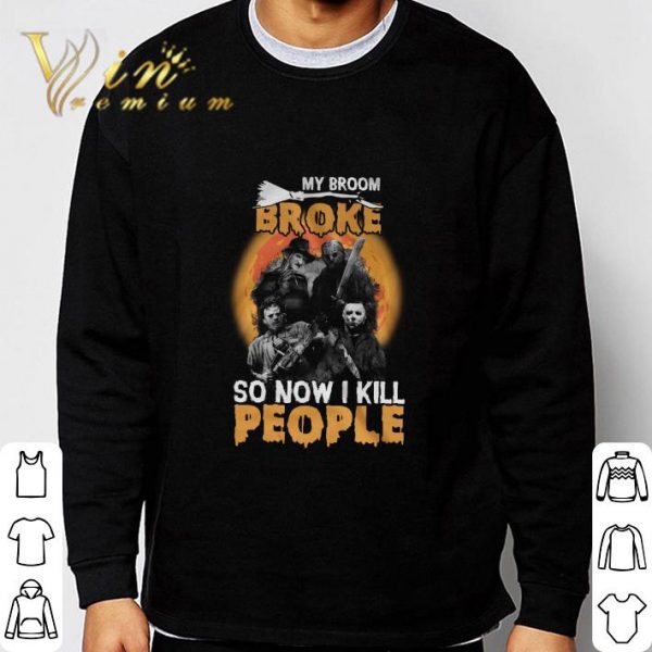Horror movie characters my broom broke so now i kill people Halloween shirt 3