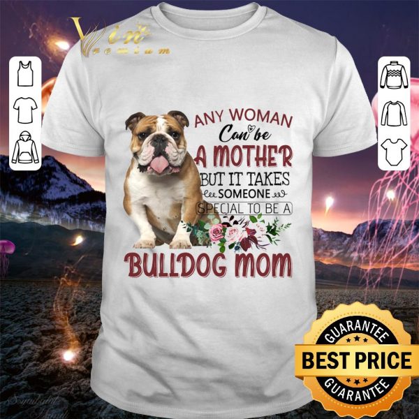 Best Flower Bulldog mother any woman can be a mother but it takes shirt 3