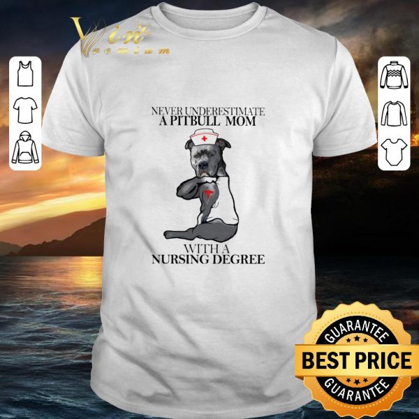 Awesome Never underestimate a Pitbull mom with a nursing degree shirt 1