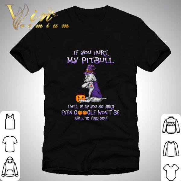 If you hurt my Pitbull i will slap you so hard even google halloween shirt 1