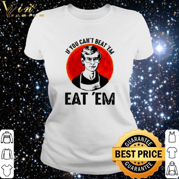 Nice Jeffery Dahmer if you can’t beat ’em eat ’em shirt 3
