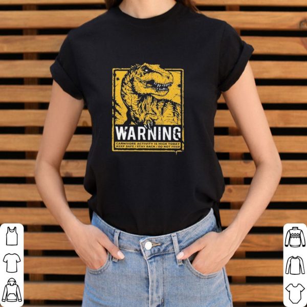 Premium Dinosaurs Warning carnivore activity Is high today keep safe shirt 3