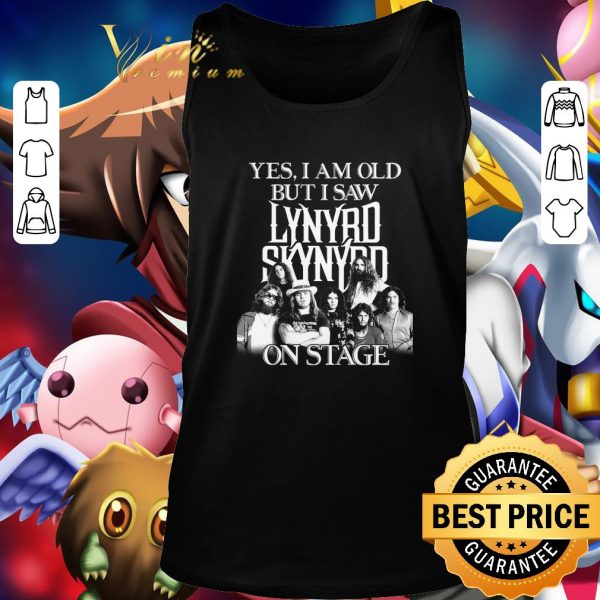 Awesome Yes i am old but i saw Lynyrd Skynyrd on stage shirt 3