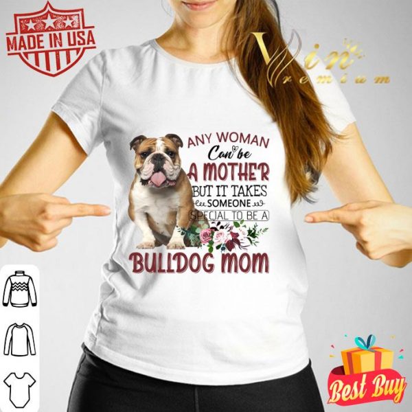 Best Flower Bulldog mother any woman can be a mother but it takes shirt 1