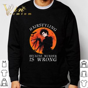 Edward Scissorhands Hairstyling Because Murder is Wrong sunset shirt 5