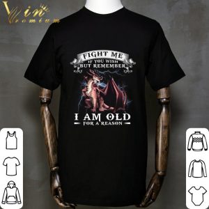 Dragon fight me if you wish but remember i am old for a reason shirt 4