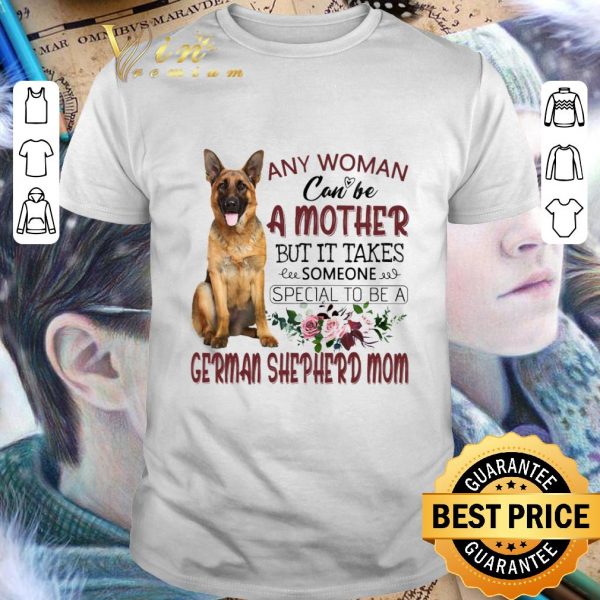 Funny German shepherd mom any woman can be a mother but it takes shirt 1