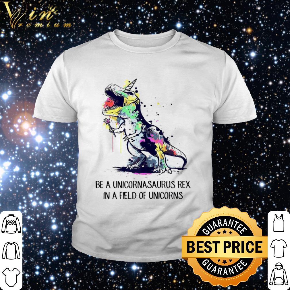 Original Be A Unicornasaurus Rex In A Field Of Unicorns Color shirt 2