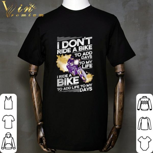 I don't ride a bike to add days to my life I ride a bike to add life to my days shirt 2