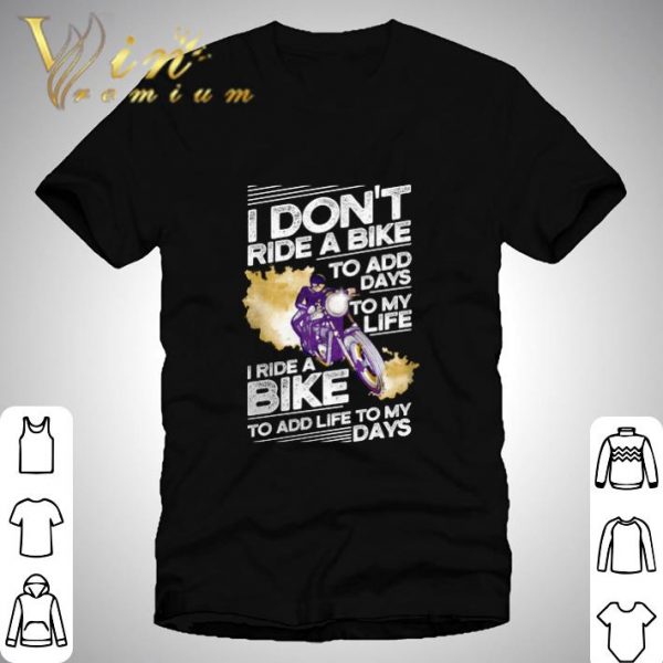 I don't ride a bike to add days to my life I ride a bike to add life to my days shirt 1