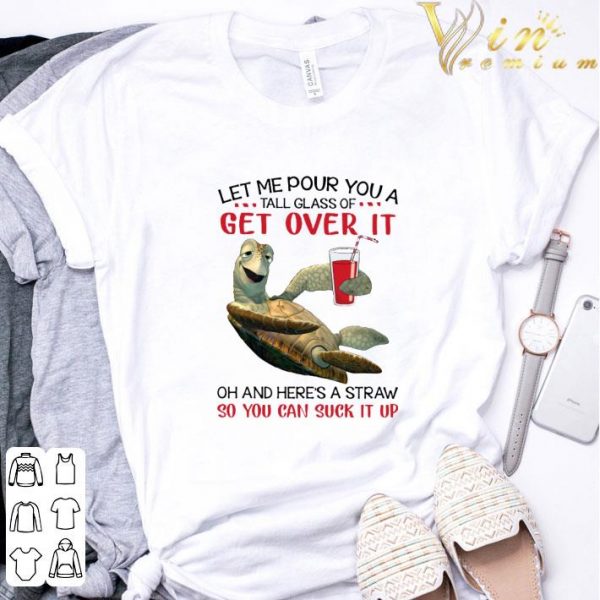 Turtle let me pour you a tall glass of get over it oh and here's a straw shirt 3