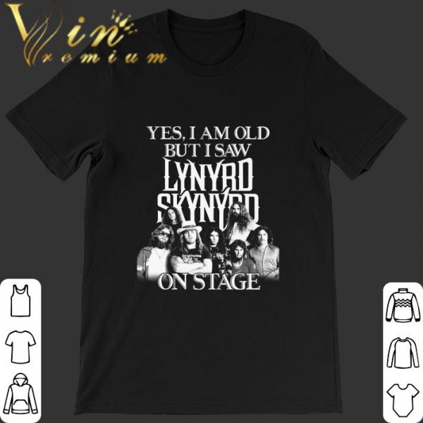 Awesome Yes i am old but i saw Lynyrd Skynyrd on stage shirt 1