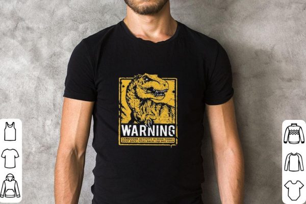 Premium Dinosaurs Warning carnivore activity Is high today keep safe shirt 2