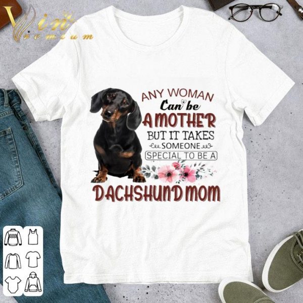Flower Dachshund mom any woman can be a mother but it takes shirt 1