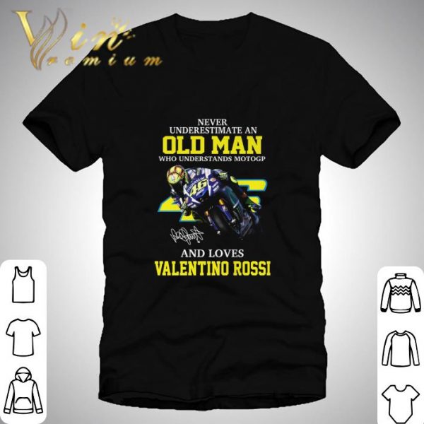 Never underestimate an old man who understands MotoGP signature Valentino Rossi shirt 1
