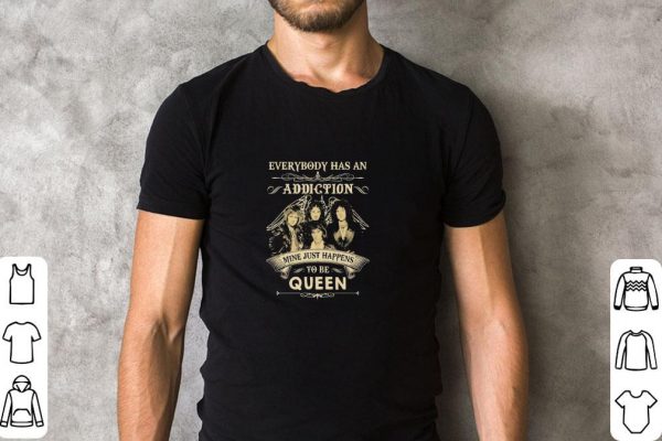 Funny Everybody has an Addiction mine just happens to be Queen shirt 2