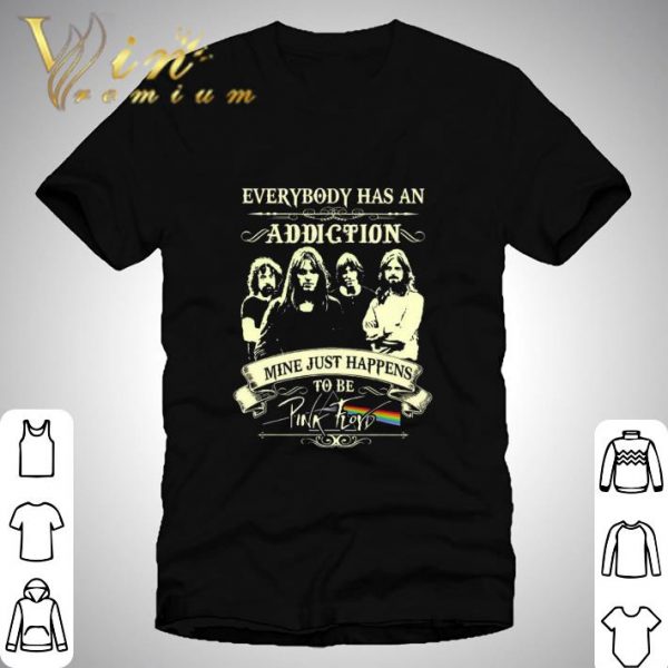 Everybody has an addiction mine just happens to be Pink Floyd shirt 1