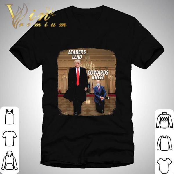 Donald Trump leaders lead cowards kneel Joe Biden shirt 1