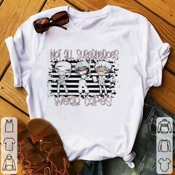 Funny Nurse Not all Superheroes wear capes shirt 1