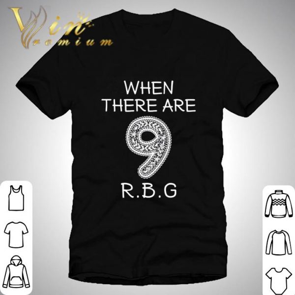 When there are 9 R.B.G Ruth Bader Ginsburg shirt 1