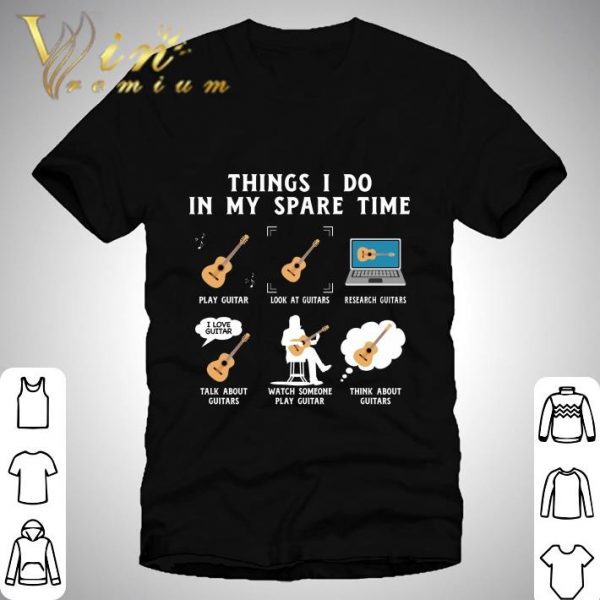 Things i do in my spare time play guitar look at guitars research shirt 1