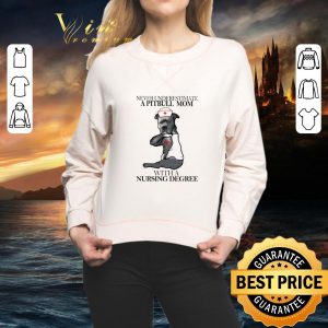 Awesome Never underestimate a Pitbull mom with a nursing degree shirt 4