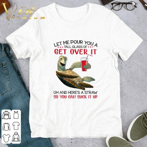 Turtle let me pour you a tall glass of get over it oh and here's a straw shirt 1