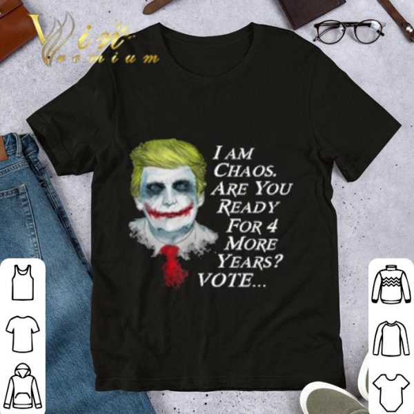 Hot Trump Joker I Am Chaos Are You Ready For 4 More Years Vote shirt 1