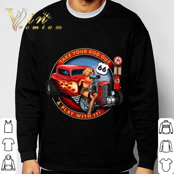 Take Your Rod Out & Play With It Hot Rod shirt 3