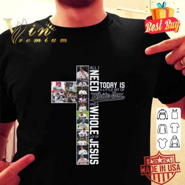 Hot All i need today is a little bit of White Sox and a whole lot of Jesus shirt 2