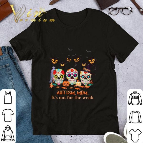 Sugar Skulls Autism Mom It's Not For The Weak Halloween shirt 1