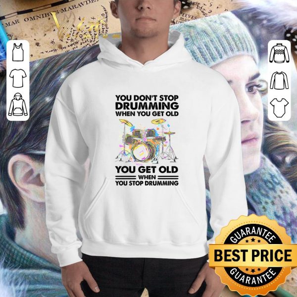 Official You Don't Stop Drumming When You Get Old When You Stop Drumming shirt 3