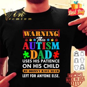 Official Warning this Autism dad uses his patience on his child shirt 4