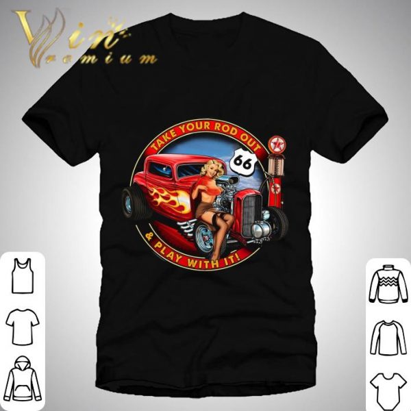 Take Your Rod Out & Play With It Hot Rod shirt 1