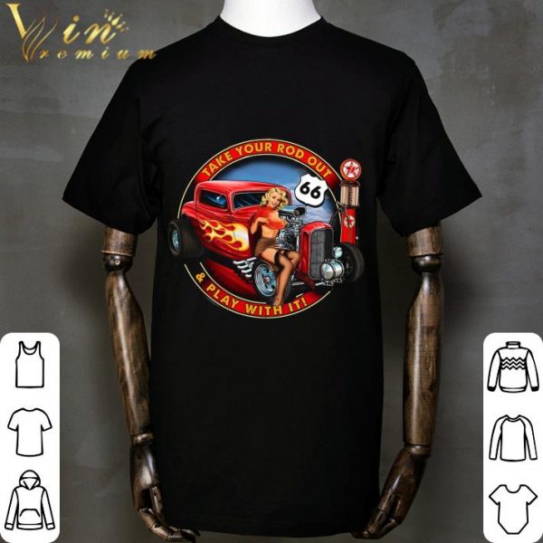 Take Your Rod Out & Play With It Hot Rod shirt 2
