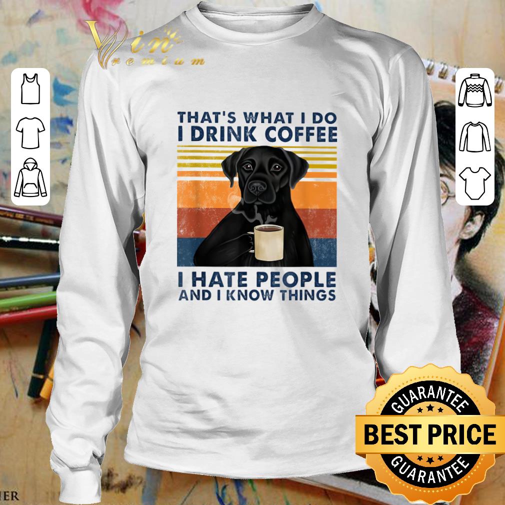 Best Black Labrador That's What I Do I Drink Coffee I Hate People Vintage shirt 3