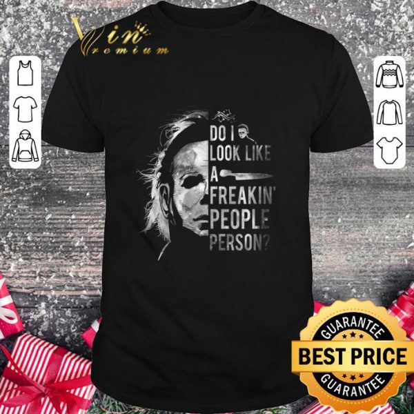 Premium Halloween Michael Myers do i look like a freakin' people person shirt 1