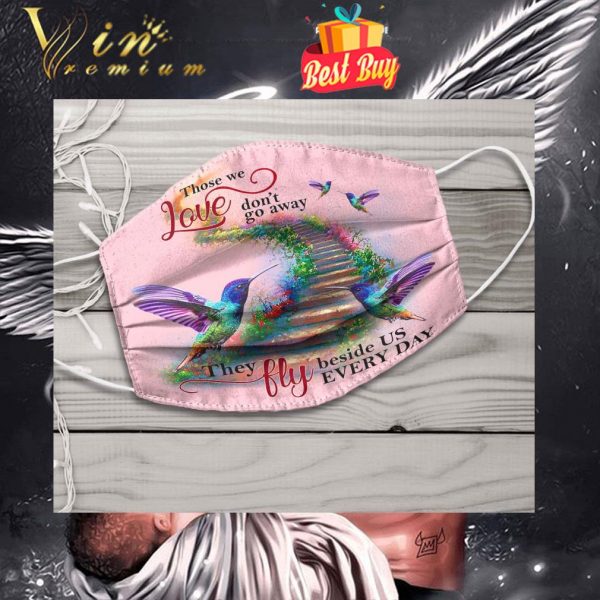 Hummingbird those we love don't go away they fly beside us every day face mask 1