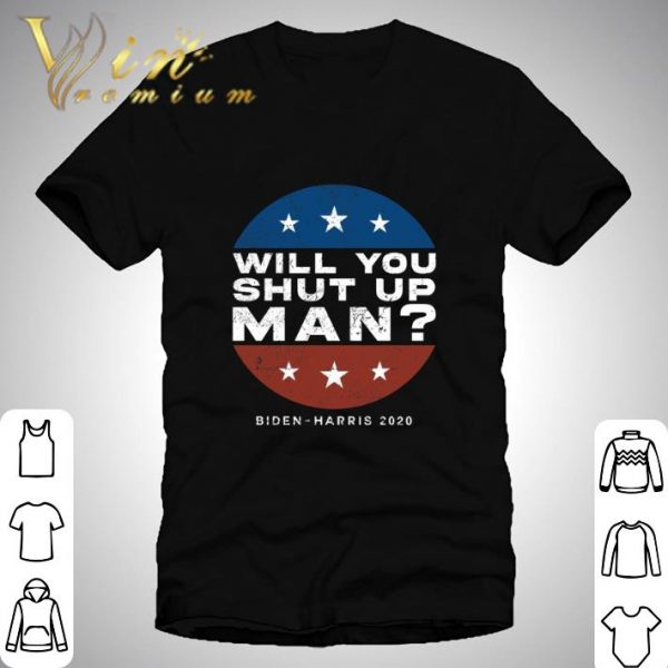 Will you shut up man Biden-Harris 2020 shirt 1