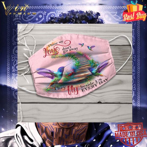 Hummingbird those we love don't go away they fly beside us every day face mask 3