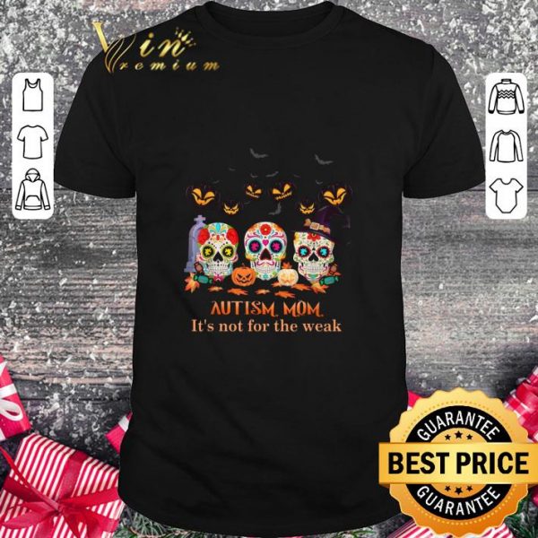 Premium Sugar Skulls Autism Mom It's Not For The Weak Halloween shirt 1