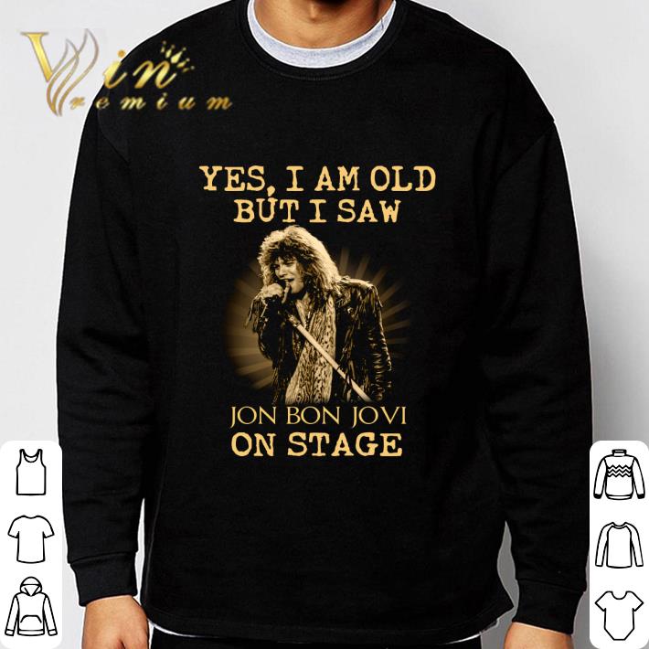 Yes I Am Old But I Saw Jon Bon Jovi performs On Stage shirt 3