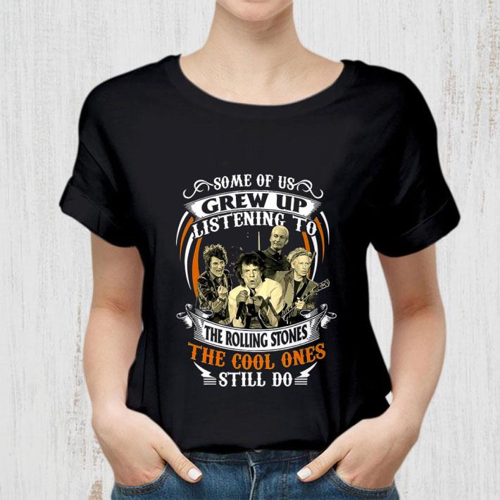 Original Some Of Us Grew Up Listening To The Rolling Stones The Cool Ones Still Do shirt 2