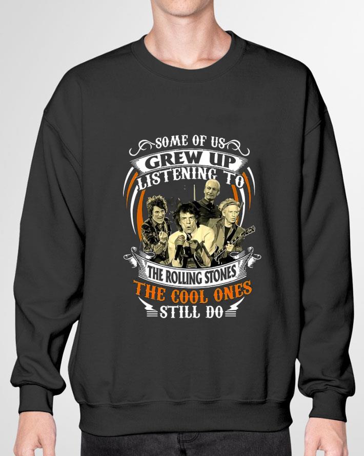 Original Some Of Us Grew Up Listening To The Rolling Stones The Cool Ones Still Do shirt 3