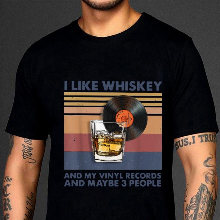 Funny Vintage I Like Whiskey And My Vinyl Records And Maybe 3 People shirt 3