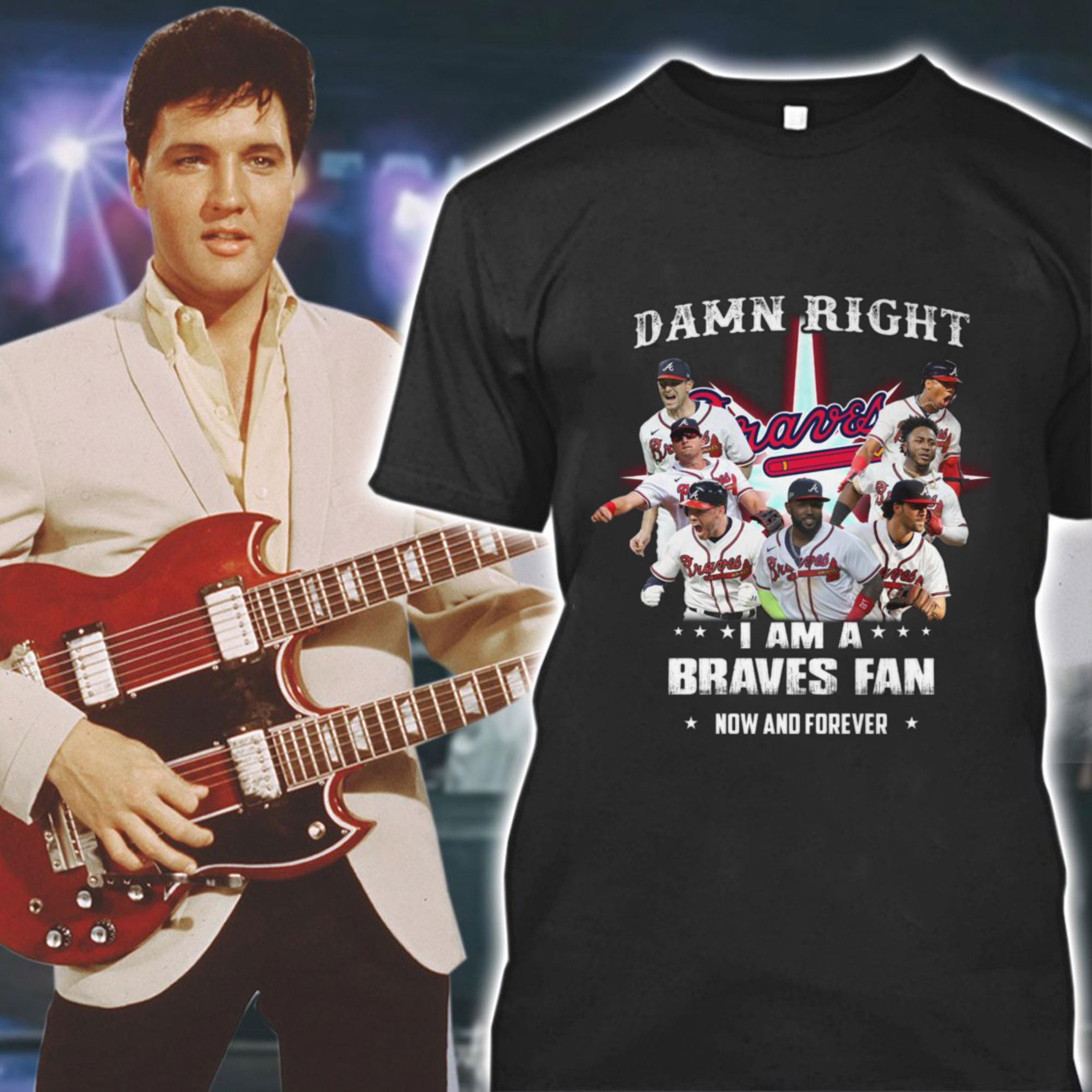 Atlanta Braves Damn Right I Am A Braves Fan Now And Forever Shirt