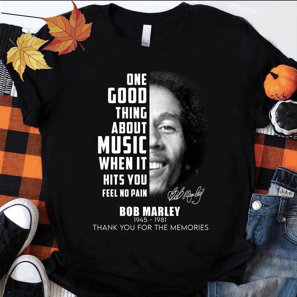 Bob Marley One Good Thing About Music When It Hits You Feel No Pain Shirt