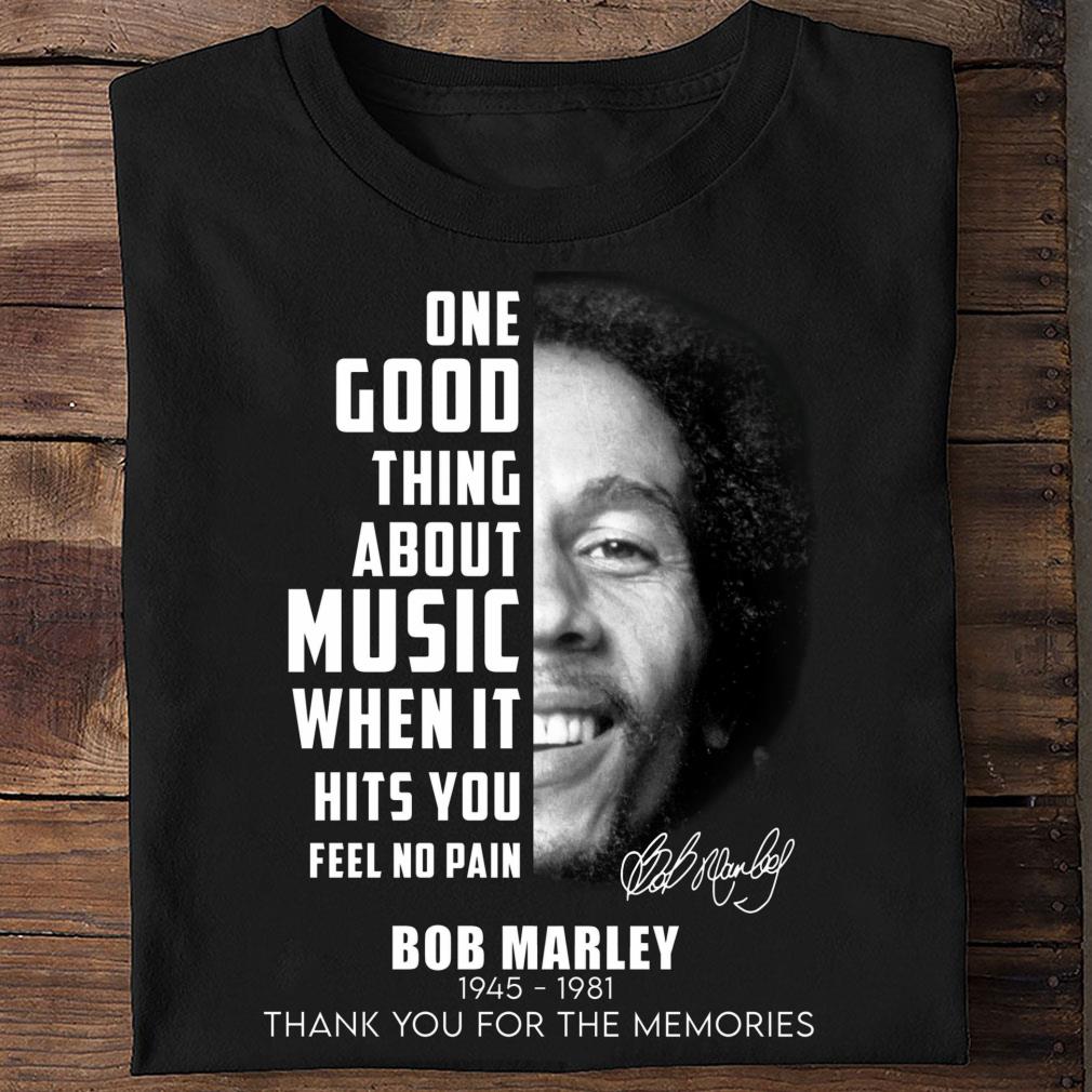 Bob Marley One Good Thing About Music When It Hits You Feel No Pain Shirt