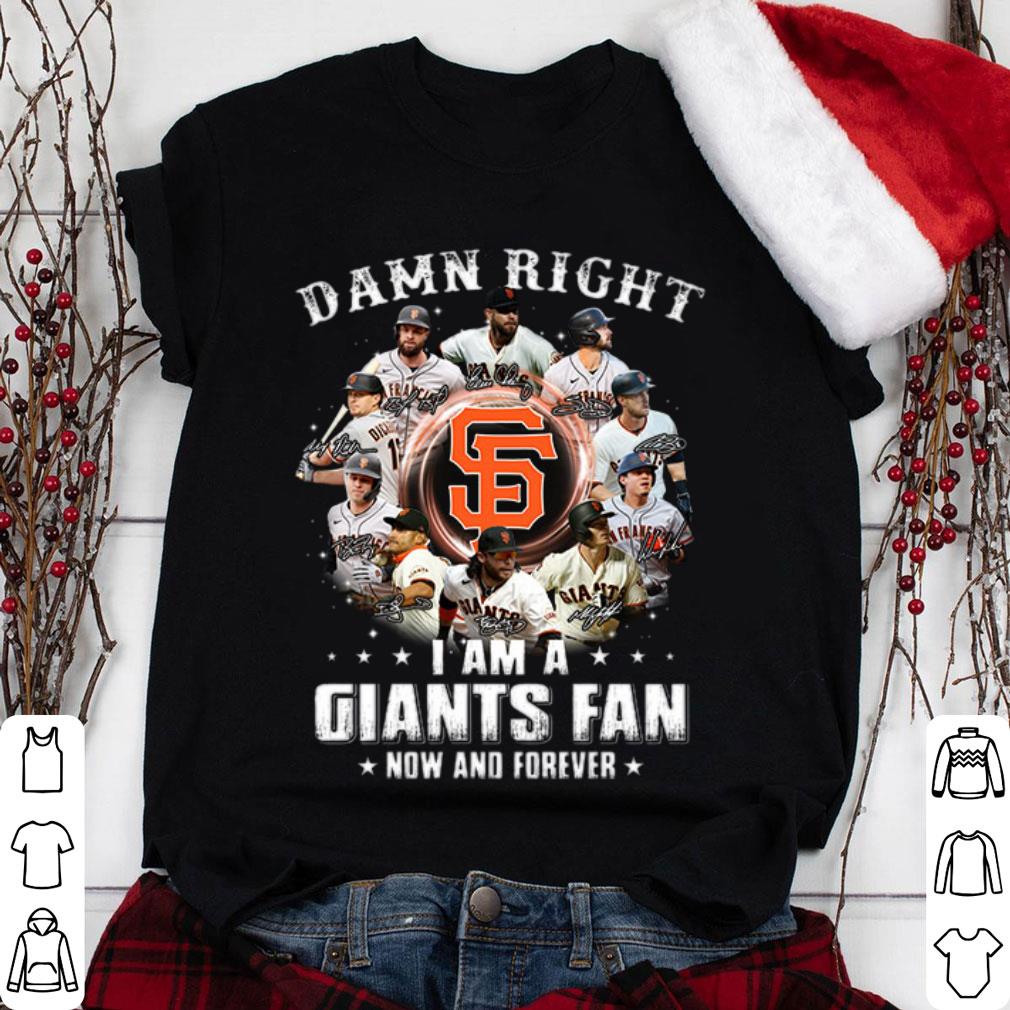 Damn right i am a San Francisco Giants fan now and forever signatures shirt